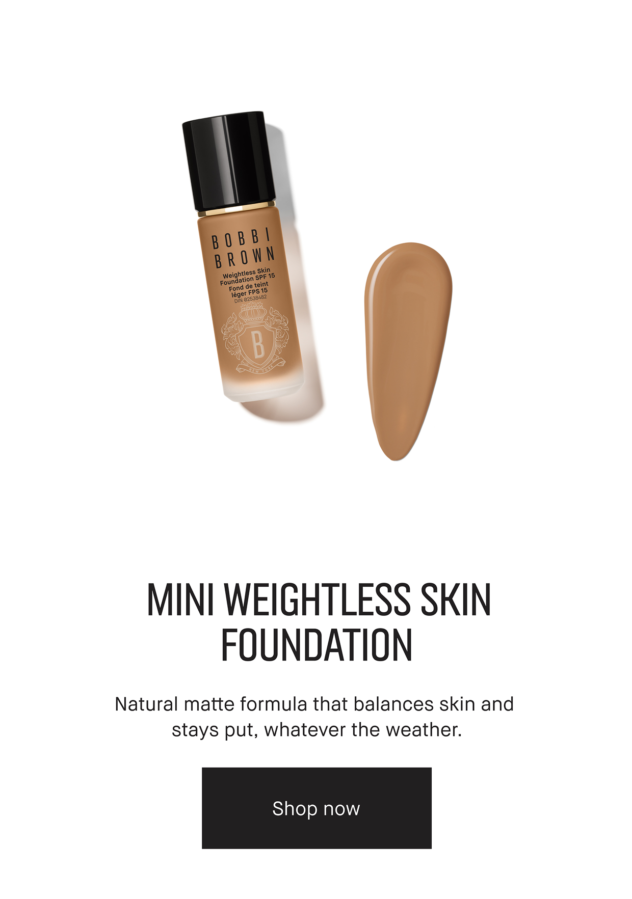 MINI WEIGHTLESS SKIN FOUNDATION Natural matte formula that balances skin and stays put, whatever the weather. | Shop now