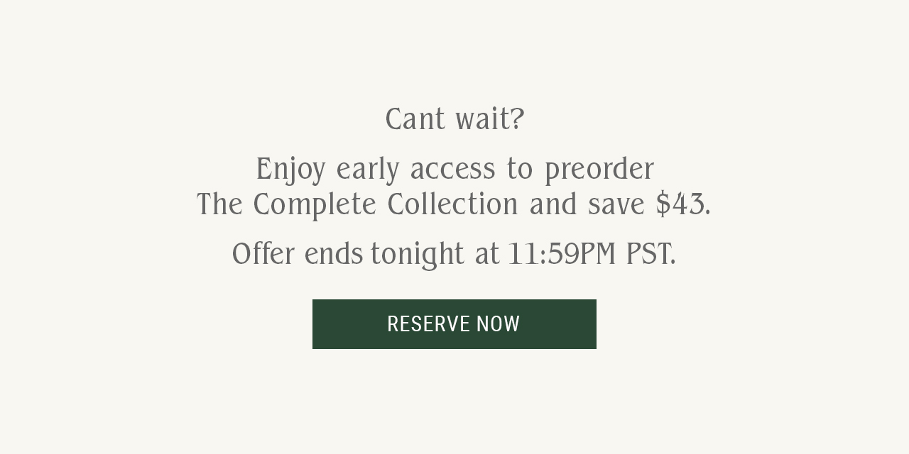 Enjoy early access to preorder The Complete Collection and save $43.