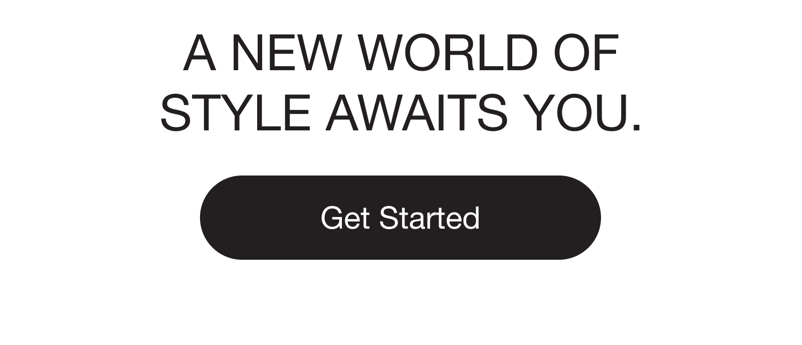 A new world of style awaits you. Get Started 