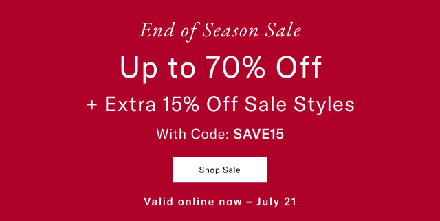 End of Season Sale UP TO 70% OFF + extra 15% off sale styles with code: SAVE15                                            Shop Sale Valid online now - July 21