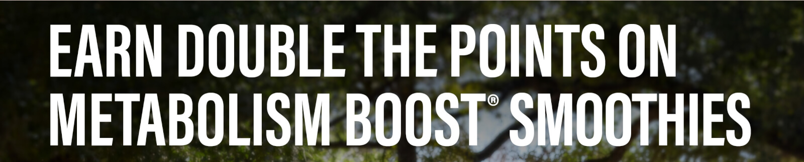 Tomorrow is the last day to get 2x points on all Metabolism Boost smoothies!