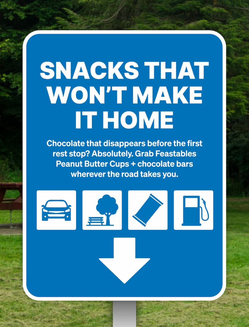 SNACKS THAT WON’T MAKE IT HOME! Chocolate that disappears before the first rest stop? Absolutely. Grab Feastables Peanut Butter Cups + chocolate bars wherever the road takes you.