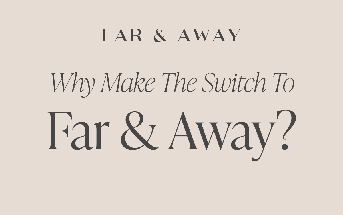 Why Make The Switch To Far & Away?