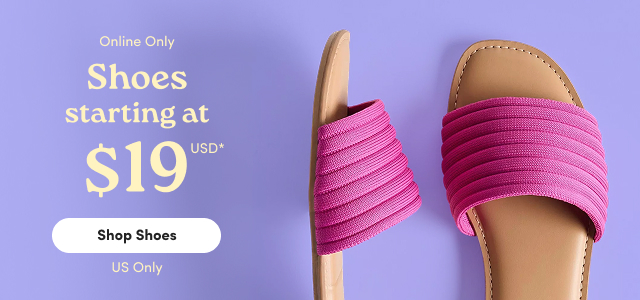 Online Only | Shoes Starting at $19USD* | Shop Shoes > | US Only
