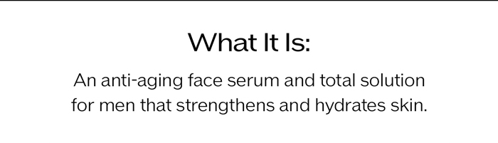 What It Is: An anti-aging face serum and total solution for men that strengthens and hydrates skin.