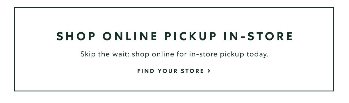 SHOP ONLINE PICKUP IN-STORE