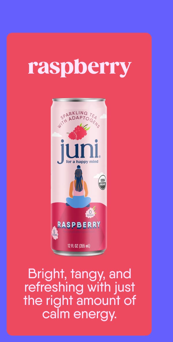 Raspberry. Bright, tangy, and refreshing with just the right amount of calm energy.