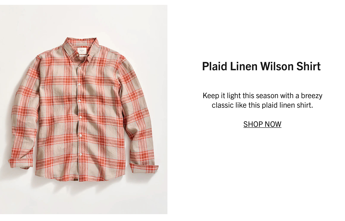 PLAID LINEN WILSON SHIRT Keep it light this season with a breezy classic like this plaid linen shirt.  SHOP NOW