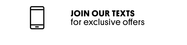 JOIN OUR TEXTS for exclusive offers!