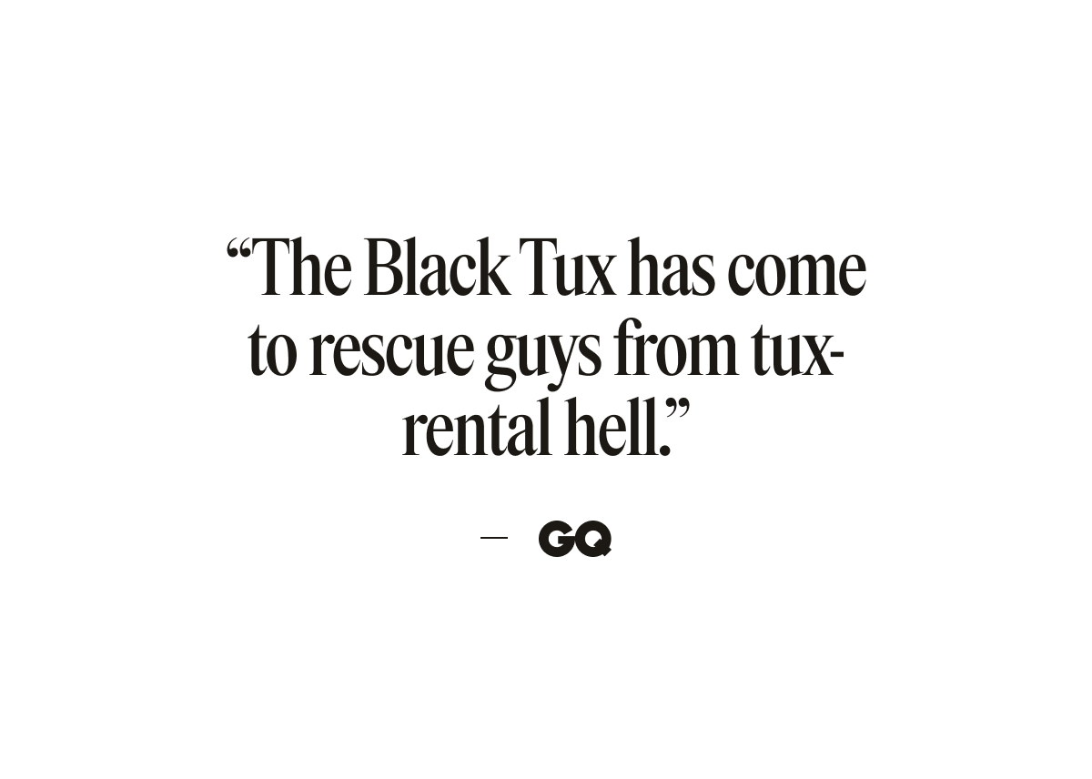 "The Black Tux has come to rescue guys from tux-rental hell." -GQ