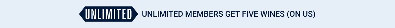 unlimited MEMBERS get five wines (on us)