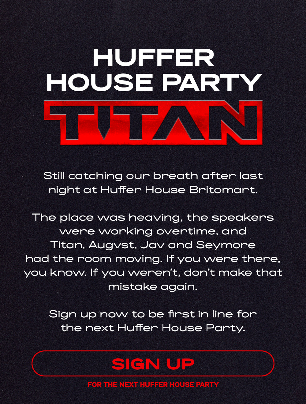 SIGN UP FOR THE NEXT HUFFER HOUSE PARTY