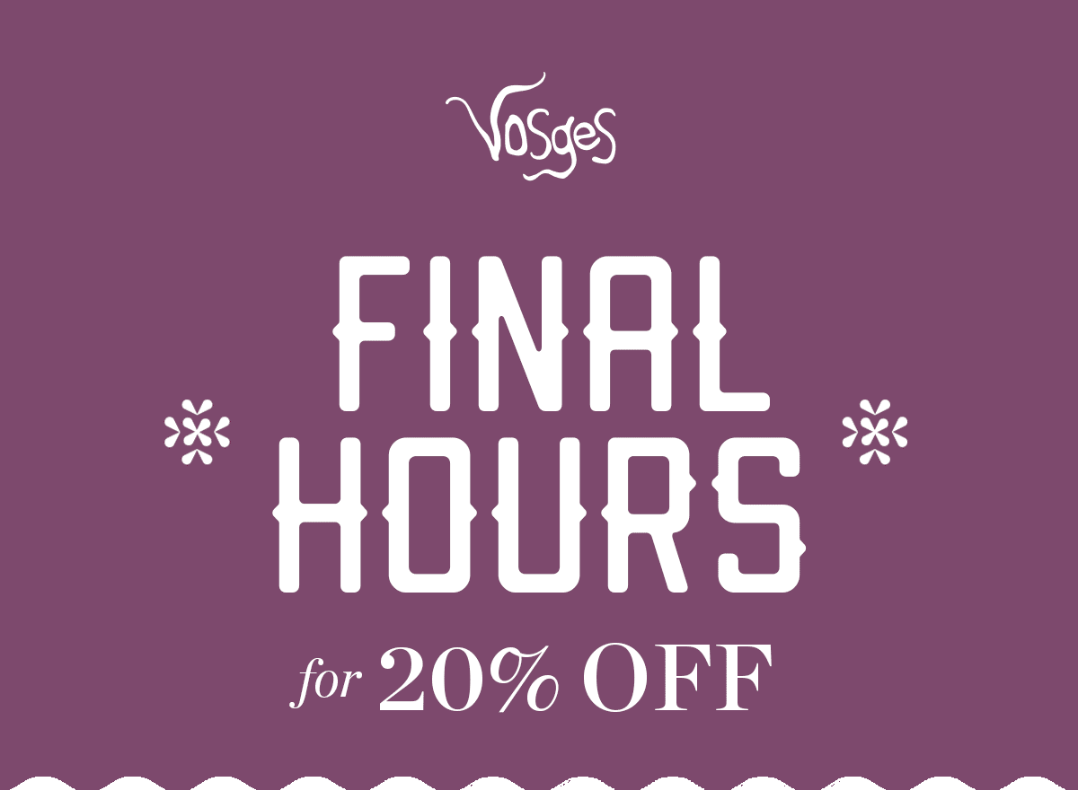 Vosges: Final Hours for 20% Off.