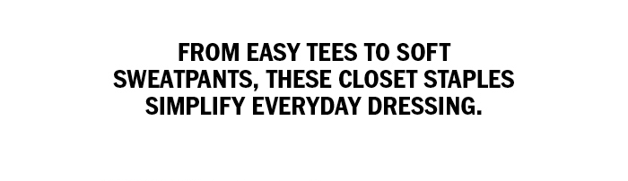 From easy tees to soft sweatpants, these closet staples simplify everyday dressing.