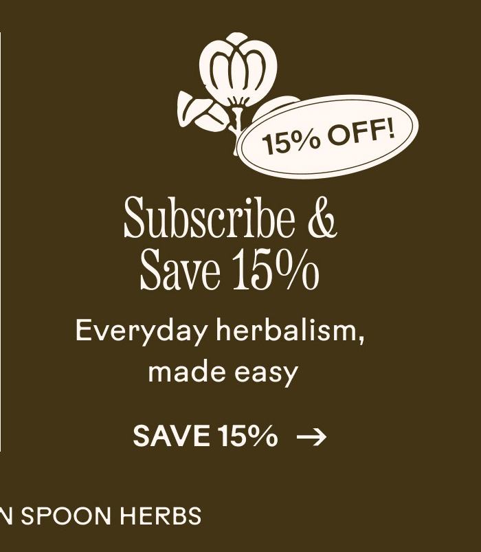 Subscribe and Save 15% Everyday herbalism, made easy. Save 15%