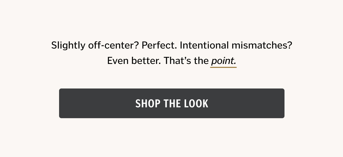 Slightly off-center? Perfect. Intentional mismatches? Even better. That’s the point.