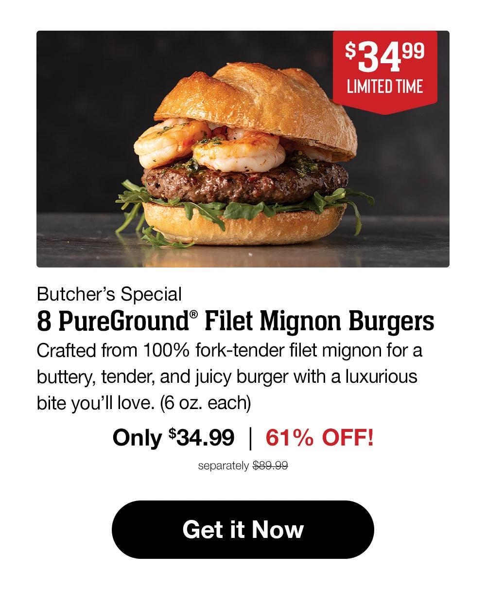 $34.99 LIMITED TIME | Butcher's Special - 8 PureGround™ Filet Mignon Burgers - Crafted from 100% fork-tender filet mignon for a buttery, tender, and juicy burger with a luxurious bite you'll love. (6 oz. each) Only $34.99 | 61% OFF! separately $89.99 || Get it Now