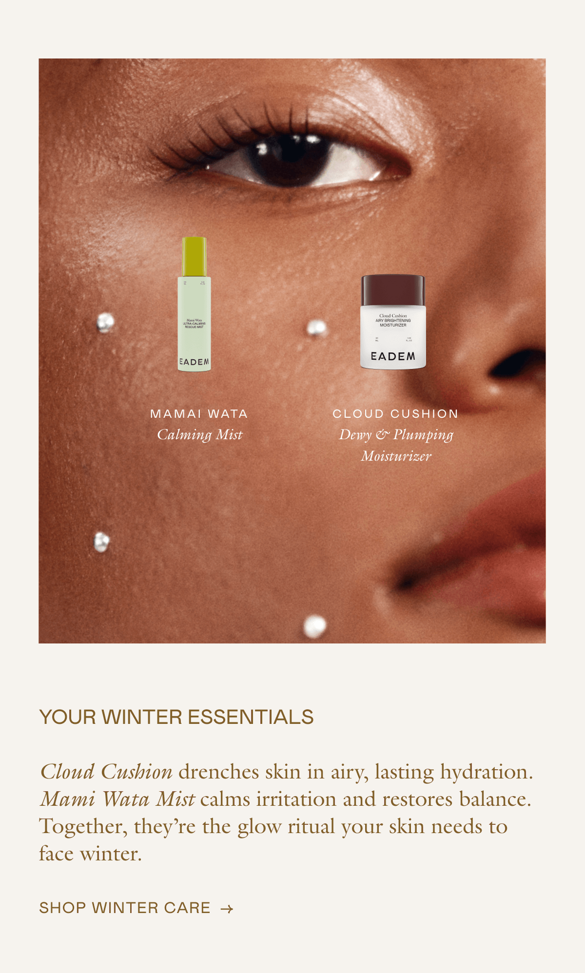 Cloud Cushion drenches skin in airy, lasting hydration. Mami Wata Mist calms irritation and restores balance. Together, they're the glow ritual your skin needs to face winter.