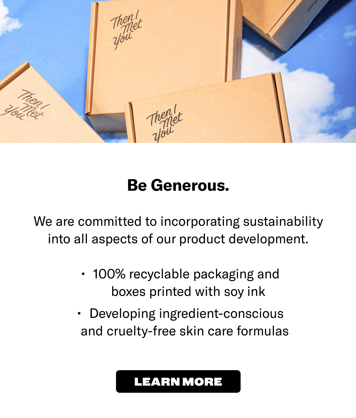Be generous. We are committed to incorporating sustainability into all aspects of our product development. Click to learn more