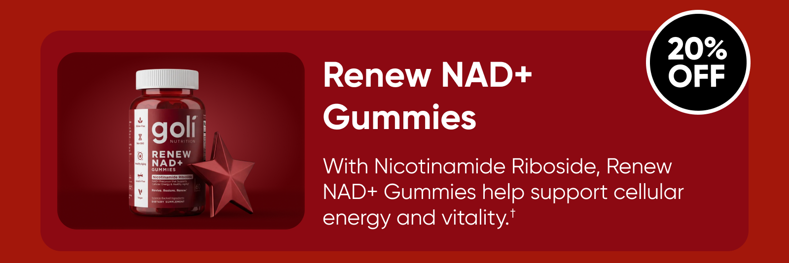 Renew NAD+ Gummies  With Nicotinamide Riboside, Renew NAD+ Gummies help support cellular energy and vitality.†  20% OFF