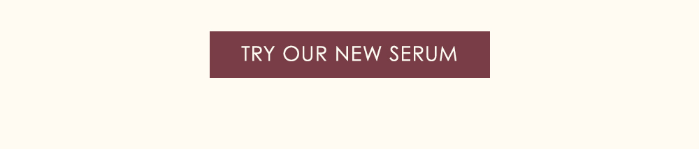 Try our NEW Serum 