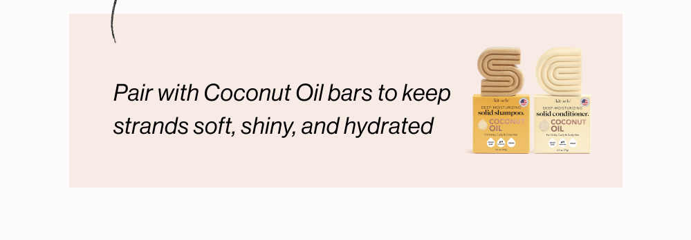 Rotate with Deep-Moisturizing Coconut Oil bars to maintain softness & shine with a surge of hydration