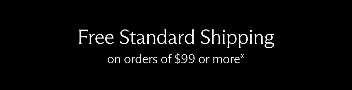 Free Standard Shipping on orders of $99 or more*