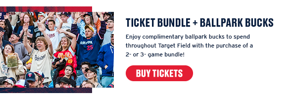 Enjoy complimentary ballpark bucks to spend throughout Target field with he purchase of a 2- or 3-game bundle! Buy Tickets.