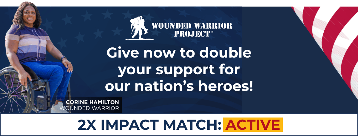 Wounded Warrior Project - Give now to double your support for our nation's heroes! - 2X Impact Match: Active - Corine Hamilton, Wounded Warrior