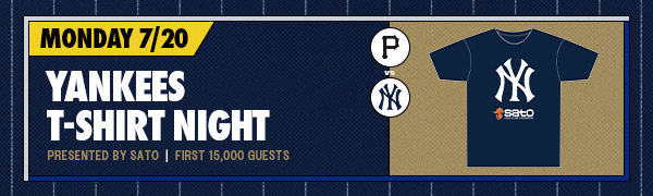 Yankees T-Shirt Night Presented by Sato | First 15,000 Guests | Monday, July 20 | PIT vs. NYY