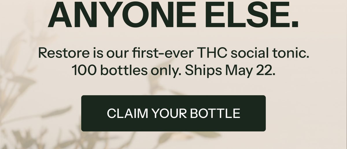 Restore is our first-ever THC social tonic. 100 bottles only. Ships May 22. Claim your bottle.