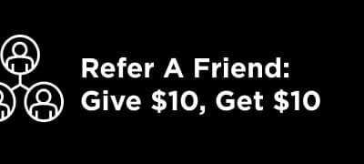 Refer A Friend: Give $10, Get $10