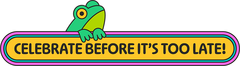 CELEBRATE BEFORE IT'S TOO LATE!