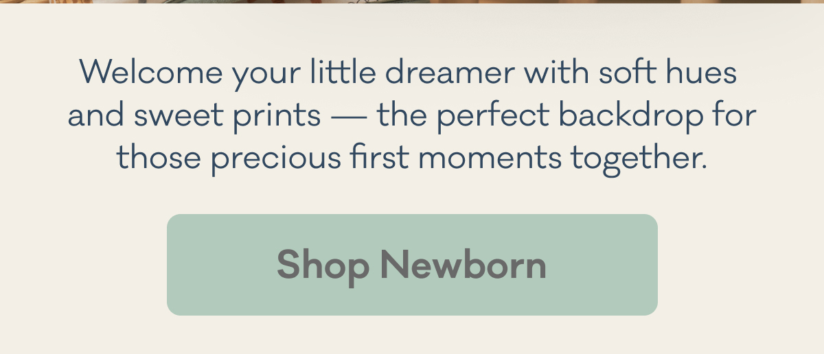 Welcome your little dreamer with soft hues and sweet prints - the perfect backdrop for those precious moments together. | Shop Newborn