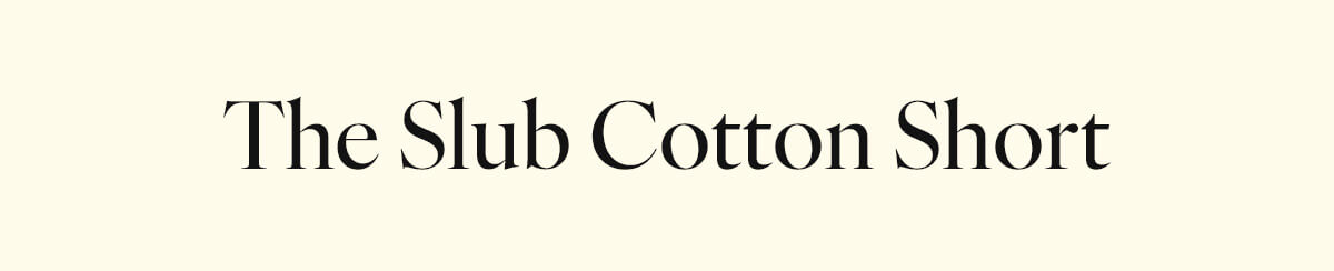 The Slub Cotton Short