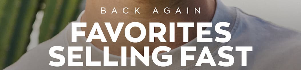 Back Again. Favorites Selling Fast.