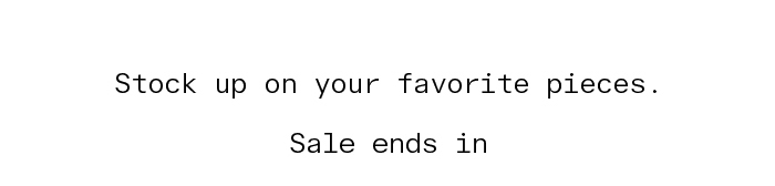 Stock up on your favorite pieces.