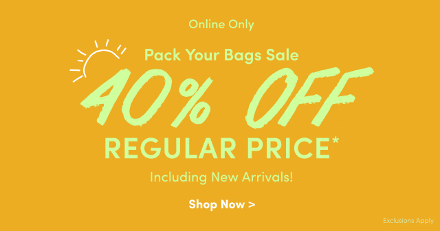 Online Only | Pack Your Bags Sale | 40% Off Regular Price* Including New Arrivals! | Shop Now > | Exclusions Apply 