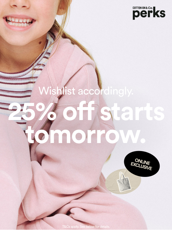 25% off starts tomorrow. Wishlist accordingly. Cotton On Perks, online exclusive.