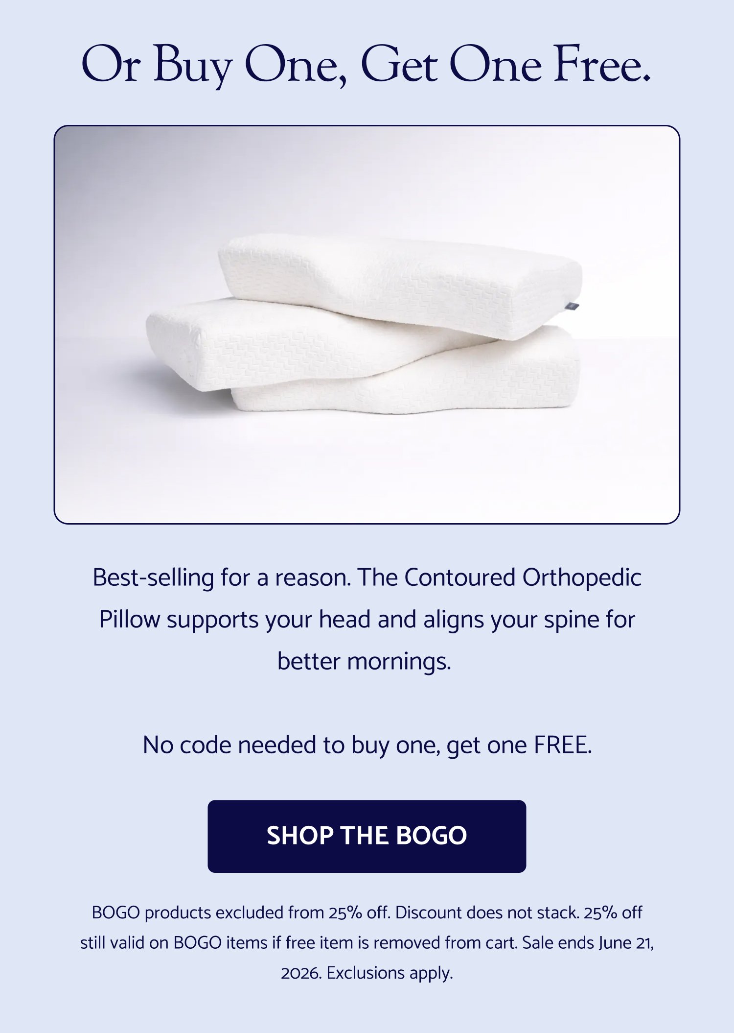 Sleep Better This Easter. The Easter sale is officially live — and select Dosaze best-sellers are 25% off now! If you've had your eye on something, now's the time. Use Code: EASTER2026 SHOP THE EASTER SALE Cannot be combined with other offers, including free gifts with purchase Save 25% on Select Best-Sellers & Buy One, Get One FREE on the Rest! Or Buy One, Get One Free. Best-selling for a reason. The Contoured Orthopedic Pillow supports your head and aligns your spine for better mornings. No code needed to buy one, get one FREE. SHOP THE BOGO BOGO products excluded from 25% off. Discount does not stack. 25% off still valid on BOGO items if free item is removed from cart. Sale ends June 21, 2026. Exclusions apply.