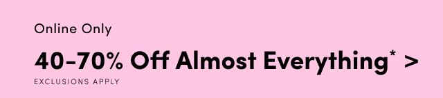 Online Only | 40 -70% Off Almost Everything* > | Exclusions Apply