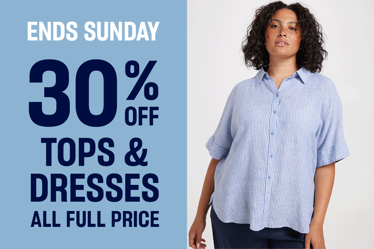 Ends Sunday. 30% off tops & dresses. All full price
