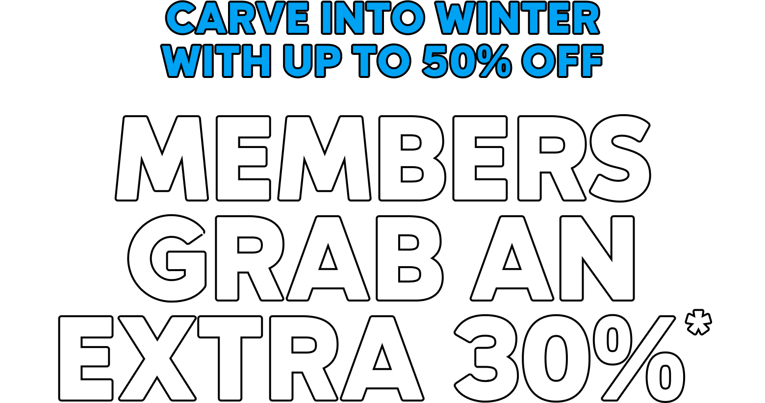 Carve into winter with up to 50% off. Members grab an extra 30%.