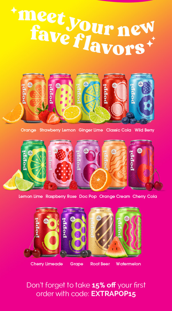 meet your new fave flavors | Orange | Strawberry Lemon | Ginger Lime | Classic Cola | Wild Berry | Lemon Lime | Raspberry Rose | Doc Pop | Orange Cream | Cherry Cola | Cherry Limeade | Grape | Root Beer| Watermelon | Don't forget to take 15% your first order with code: EXTRAPOP15 