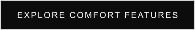 EXPLORE COMFORT FEATURES