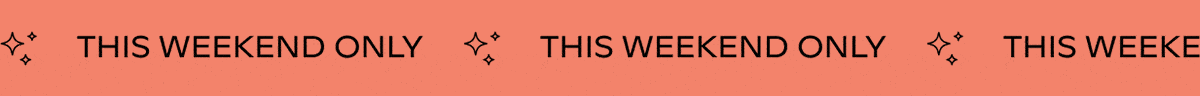 THIS WEEKEND ONLY