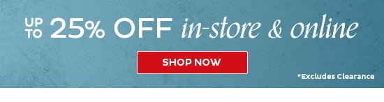 Up to 25% Off In-Store & Online - Shop Now (excludes clearance)