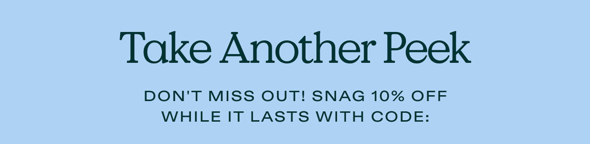 Take Another Peek - Don't miss out! Snag 10% off while it lasts with code: