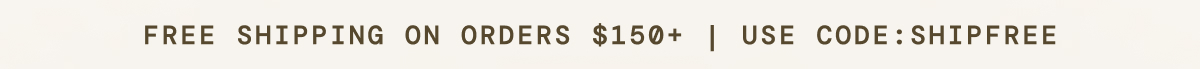 Free Shipping on orders $150+, use code: SHIPFREE