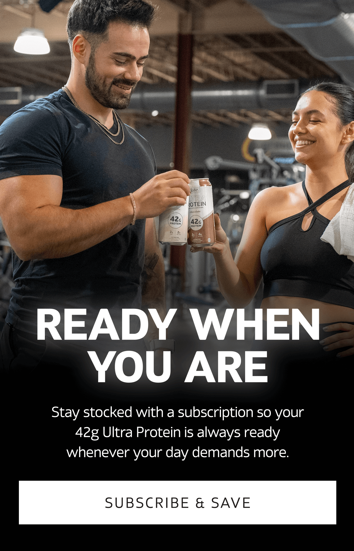 Ready When You Are - Stay stocked with a subscription so your 42g Ultra Protein is always ready whenever your day demands more. | SUBSCRIBE & SAVE
